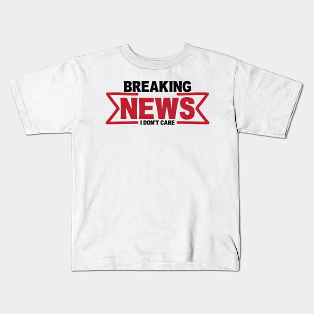 Breaking News I Don't Care Kids T-Shirt by darafenara